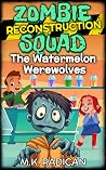 Zombie Reconstruction Squad: The Watermelon Werewolves (Zombie Reconstruction Squad, #4) Zombie Reconstruction Squad: The Watermelon Werewolves (Zombie Reconstruction Squad, #4)
