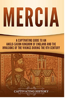Mercia: A Captivating Guide to an Anglo-Saxon Kingdom of England and the Invasions of the Vikings during the 9th Century (Kindle Edition)