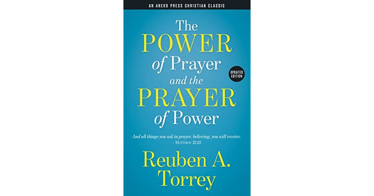 The Power of Prayer: And the Prayer of Power by R.A. Torrey