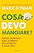 Cosa devo mangiare?: Guida completa agli alimenti, tra scienza e falsi miti (Italian Edition)