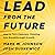 Lead from the Future: How to Turn Visionary Thinking Into Breakthrough Growth