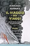 Il viaggio dei viaggi. Si può esplorare il mondo in 500 passi? by Gianluca Barbera Il viaggio dei viaggi. Si può esplorare il mondo in 500 passi? by Gianluca Barbera