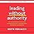 Leading Without Authority: How the New Power of Co-Elevation Can Break Down Silos, Transform Teams, and Reinvent Collaboration