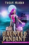 The Haunted Pendant by Tegan Maher