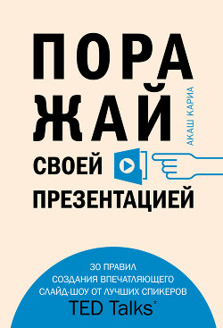 "Поражай своей презентацией. 30 правил создания впечатляющего слайд-шоу от лучших спикеров TED Talks"