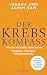 Der Krebs-Kompass: Wie wir mit Krebs leben lernen - Diagnose, Therapie, Heilungschancen. Schnelle Orientierung auf Basis der neuesten Forschung (German Edition)