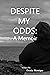 DESPITE MY ODDS: A Memoir