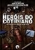 Heróis do Cotidiano: sem po...