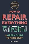 How to Repair Everything: A Green Guide to Fixing Stuff How to Repair Everything: A Green Guide to Fixing Stuff