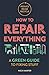 How to Repair Everything: A Green Guide to Fixing Stuff
