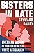 Sisters in Hate American Women on the Front Lines of White Nationalism by Seyward Darby