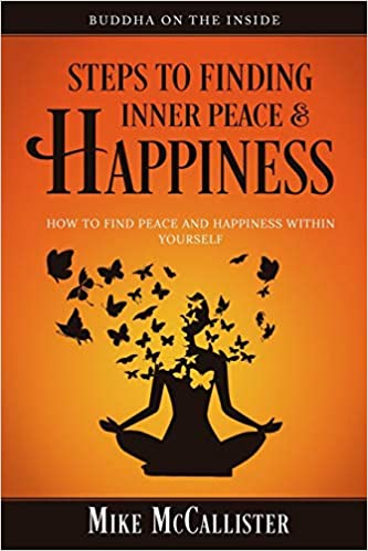Steps to Finding Inner Peace and Happiness: How to Find Peace and Happiness Within Yourself How To Meditate: Learn How To Meditate Step By Step And Reap The Benefits Of Meditation Everyday + Tips On How To Meditate Better (Buddha on the Inside Book 1)