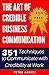 The Art of Credible Business Communication: 351 Techniques to Communicate With Credibility at Work