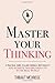 Master Your Thinking: A Practical Guide to Align Yourself with Reality and Achieve Tangible Results in the Real World (Mastery Series)