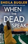 When the Dead Speak by Sheila Bugler