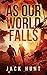 As Our World Falls (Cyber Apocalypse, #2)
