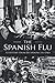 The Spanish Flu: A History from Beginning to End (Pandemic History)