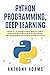 Python Programming, Deep Learning: 3 Books in 1: A Complete Guide for Beginners, Python Coding for AI, Neural Networks, & Machine Learning, Data Science/Analysis with Practical Exercises for Learners