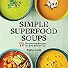 Simple Superfood Soups: 75 Nourishing Recipes for a Healthier You