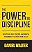 The Power of Discipline: How to Use Self Control and Mental Toughness to Achieve Your Goals