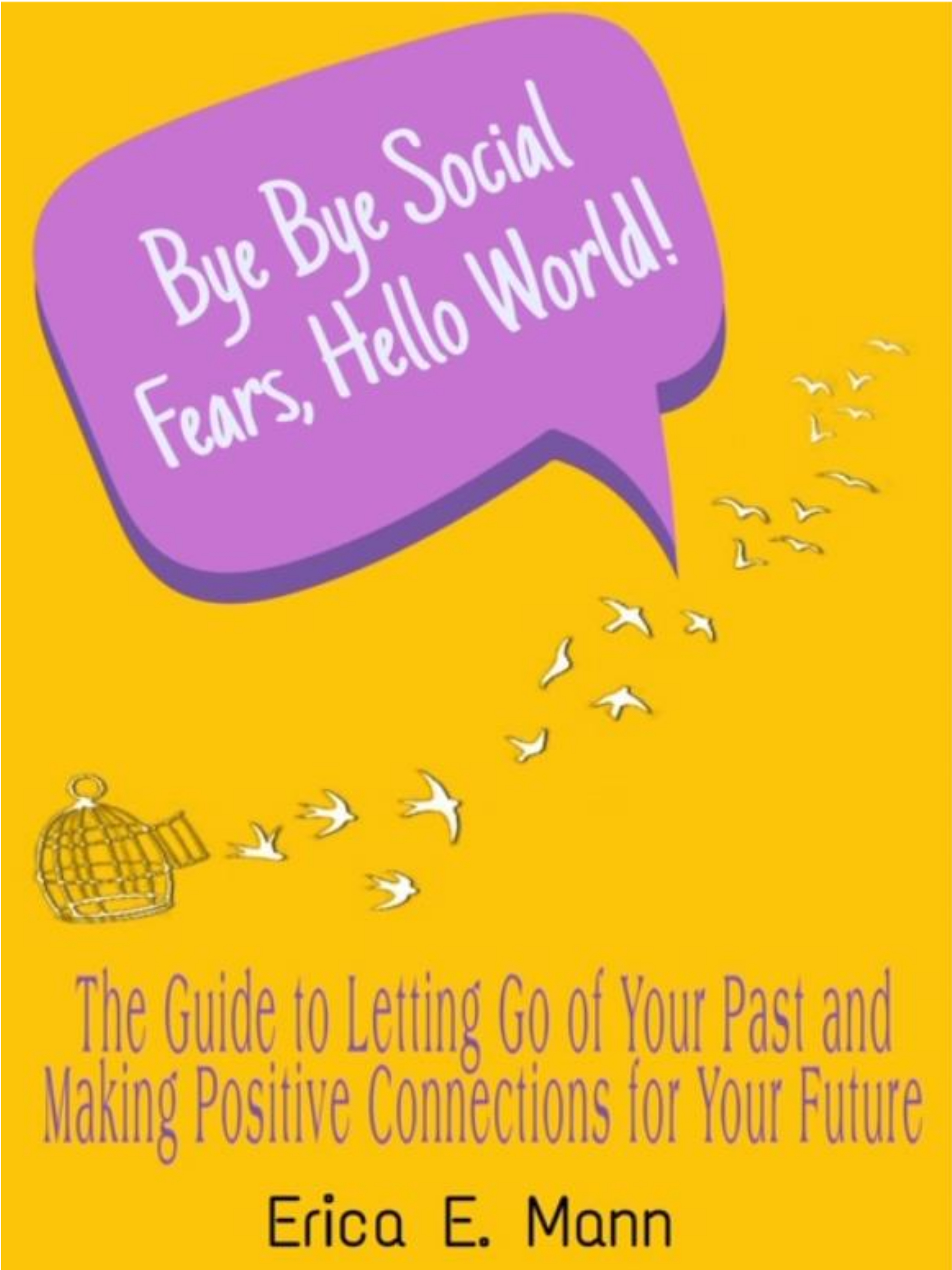 Bye Bye Social Fears, Hello World!: The guide to letting go of your past and making positive connections for your future (Kindle Edition)