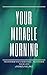 Your Miracle Morning: Transform your mornings, transform your life