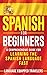 Spanish for Beginners: A Comprehensive Guide for Learning the Spanish Language Fast
