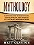 Mythology: A Captivating Guide to Greek Mythology, Egyptian Mythology, Norse Mythology, Celtic Mythology and Roman Mythology