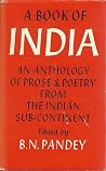 A Book Of India: An Anthology Of Prose & Poetry From The Indian Sub-Continent A Book Of India: An Anthology Of Prose & Poetry From The Indian Sub-Continent