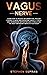 Vagus Nerve: Learn How to Reduce Inflammation, Prevent Chronic Illness and Overcome Anxiety, Stress and Depression, Activating and Stimulating The Most Important Nerve in Your Body