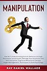 Manipulation: Use NLP Understanding Human Behavior Through Persuasion and Empath. Manage Your Emotions with Self-Discipline,Cognitive Behavioral Therapy,Anger Management. Techniques in Dark Psychology