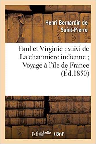 Paul et Virginie; Suivi de La Chaumiere Indienne; Voyage a l'Ile de France