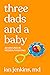 Three Dads and a Baby: Adventures in Modern Parenting