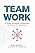 Team Work: 13 Timeless Prin...