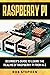RASPBERRY PI: BEGINNER’S GUIDE TO LEARN THE REALMS OF RASPBERRY PI FROM A-Z