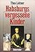 Habsburgs vergessene Kinder