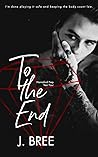 To The End by J. Bree