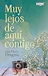 Muy lejos de aquí, contigo by Ana María Draghia Muy lejos de aquí, contigo by Ana María Draghia