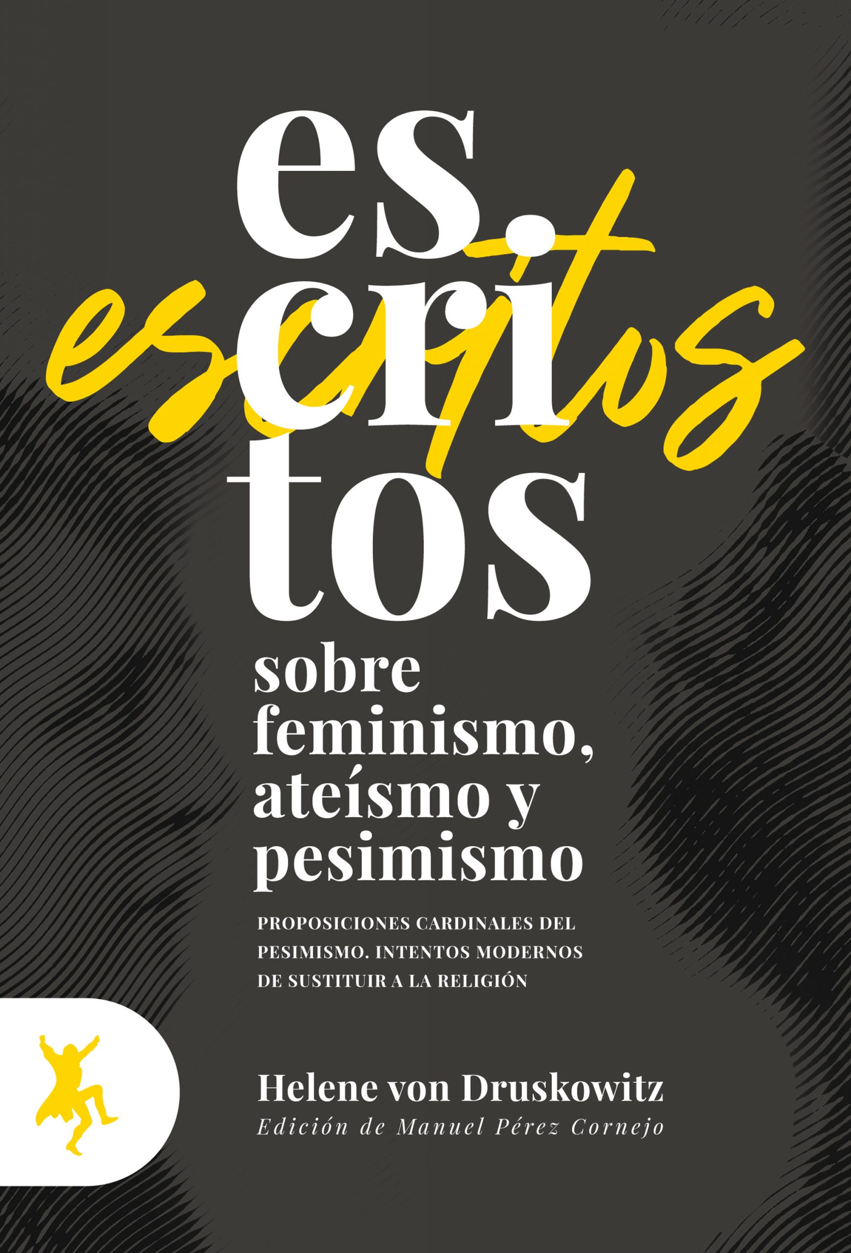 Escritos sobre feminismo, ateísmo y pesimismo. Proposiciones cardinales del pesimismo. Intentos modernos de sustituir a la religión. (Paperback)