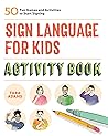Sign Language for Kids Activity Book: 50 Fun Games and Activities to Start Signing