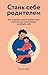 Стань себе родителем: как исцелить своего внутреннего ребенка и по-настоящему полюбить себя