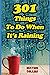 301 Things to do When It's Raining: Activities and Games to Keep You Busy When You're Stuck Inside