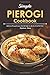 Simple Pierogi Cookbook: Delicious Pierogi Recipes That Will Help You Be the Life of The Party
