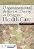 Organizational Behavior, Theory, and Design in Health Care: .