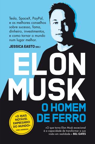 Elon Musk - O Homem de Ferro: Tesla, SpaceX, Paypal, e os melhores conselhos sobre sucesso, fama, dinheiro, investimentos, e como tornar o mundo um lugar melhor.
