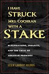 I Have Struck Mrs. Cochran with a Stake: Sleepwalking, Insanity, and the Trial of Abraham Prescott (True Crime History)