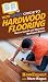 HowExpert Guide to Hardwood Flooring: How to Install and Maintain Hardwood Floors