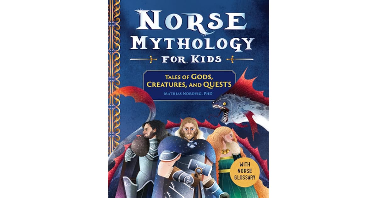 Norse Mythology for Kids: Tales of Gods, Creatures, and Quests by Mathias Nordvig