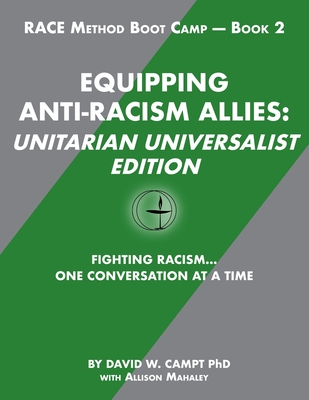 Equipping Anti-Racism Allies Unitarian Universalist Edition: Fighting Racism...One Conversation at a Time (RACE Method Boot Camp)
