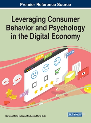 Leveraging Consumer Behavior and Psychology in the Digital Economy (Advances in Marketing, Customer Relationship Management, and E-Services)